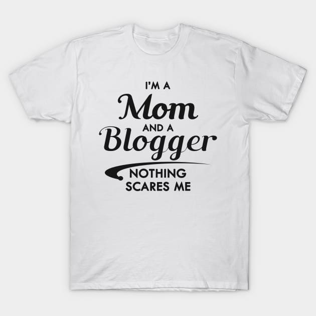 Mom and blogger - I'm a mom and a blogger nothing scares me T-Shirt by KC Happy Shop